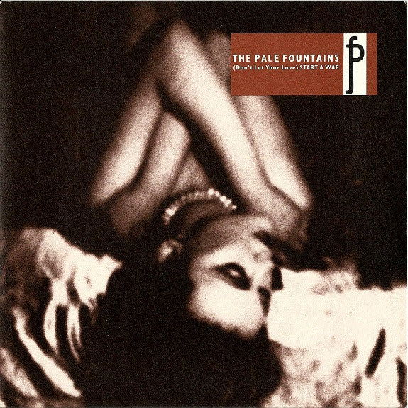 The Pale Fountains : (Don't Let Your Love) Start A War (7", Single, Sol)