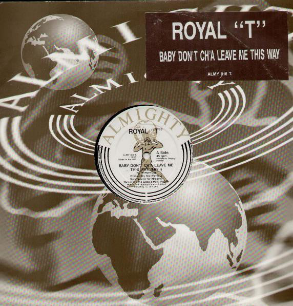 Royal T : Baby Don&#39;t Ch&#39;a Leave Me This Way (12&quot;)