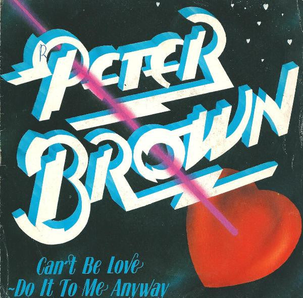 Peter Brown (2) : Can't Be Love - Do It To Me Anyway (7")