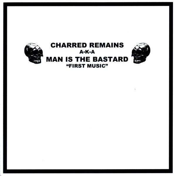 Charred Remains A.K.A. Man Is The Bastard / Bastard Noise : First Music / First Noise (7&quot;, Comp)